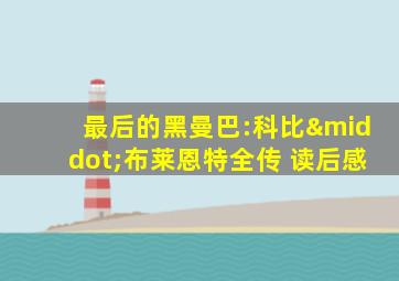 最后的黑曼巴:科比·布莱恩特全传 读后感